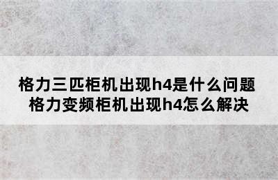 格力三匹柜机出现h4是什么问题 格力变频柜机出现h4怎么解决